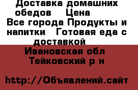 Доставка домашних обедов. › Цена ­ 100 - Все города Продукты и напитки » Готовая еда с доставкой   . Ивановская обл.,Тейковский р-н